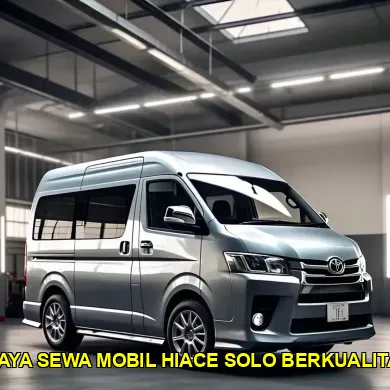 biaya sewa mobil hiace solo berkualitas